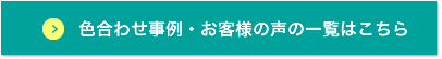 色合わせ事例・お客様の声の一覧はこちら